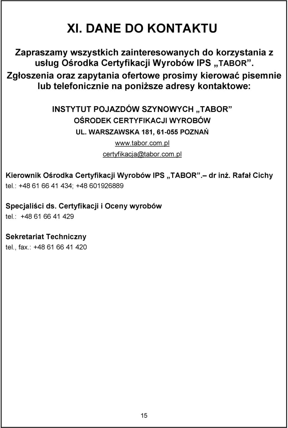 OŚRODEK CERTYFIKACJI WYROBÓW UL. WARSZAWSKA 181, 61-055 POZNAŃ www.tabor.com.pl certyfikacja@tabor.com.pl Kierownik Ośrodka Certyfikacji Wyrobów IPS TABOR.