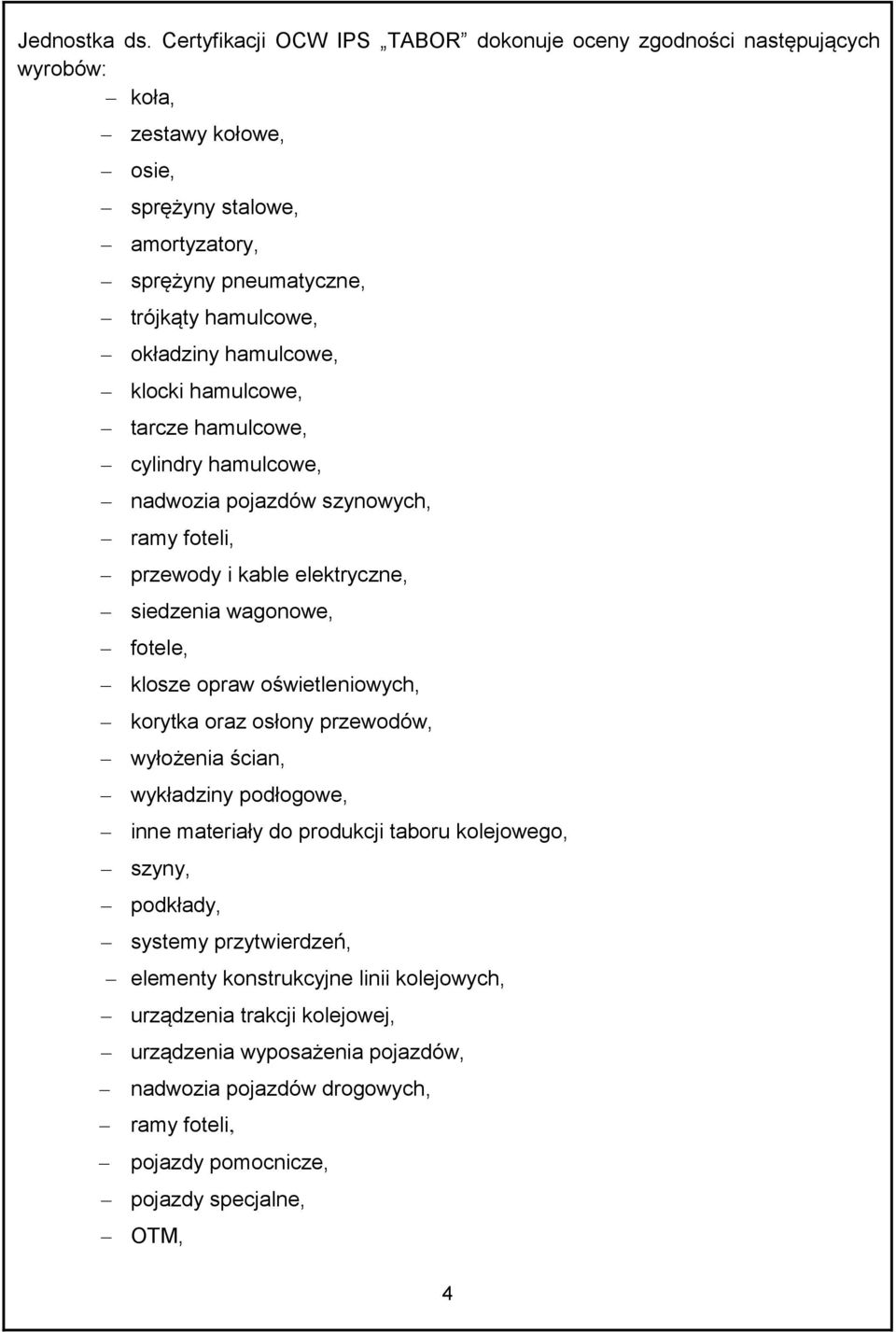 okładziny hamulcowe, klocki hamulcowe, tarcze hamulcowe, cylindry hamulcowe, nadwozia pojazdów szynowych, ramy foteli, przewody i kable elektryczne, siedzenia wagonowe, fotele, klosze