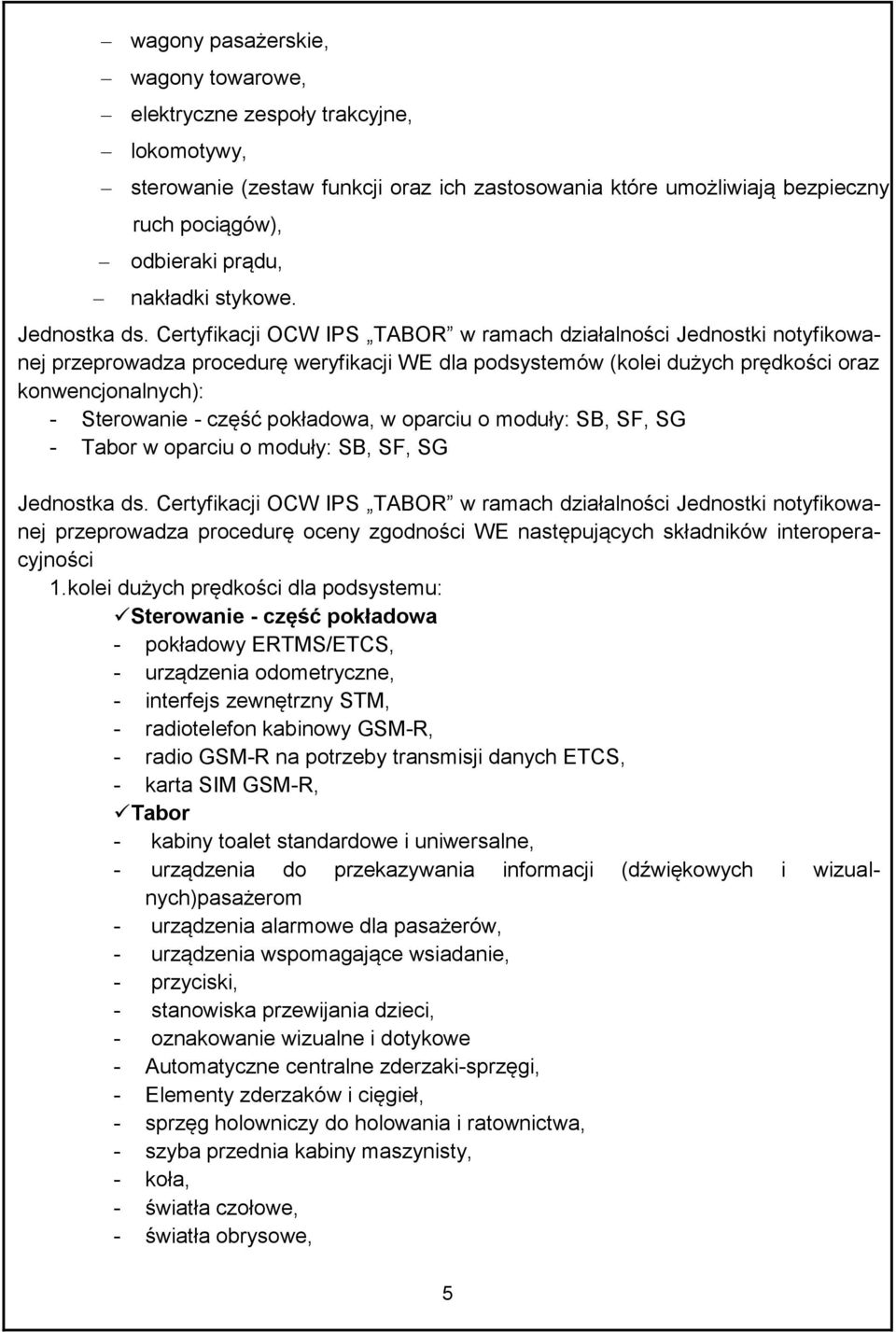 Certyfikacji OCW IPS TABOR w ramach działalności Jednostki notyfikowanej przeprowadza procedurę weryfikacji WE dla podsystemów (kolei dużych prędkości oraz konwencjonalnych): - Sterowanie - część