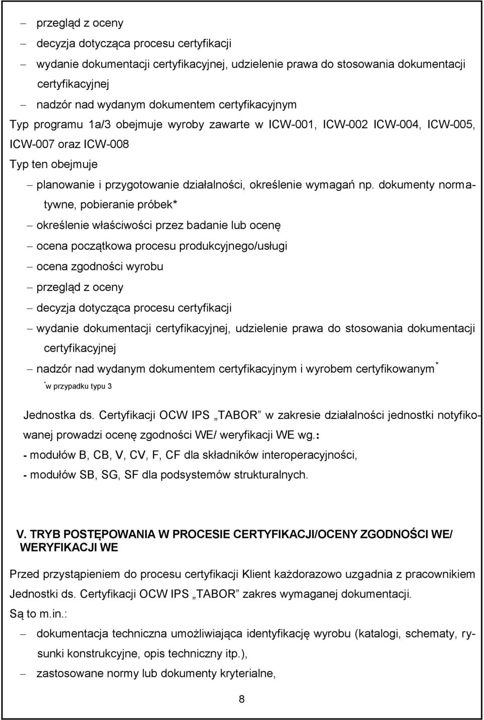 dokumenty normatywne, pobieranie próbek* określenie właściwości przez badanie lub ocenę ocena początkowa procesu produkcyjnego/usługi ocena zgodności wyrobu  i wyrobem certyfikowanym * * w przypadku