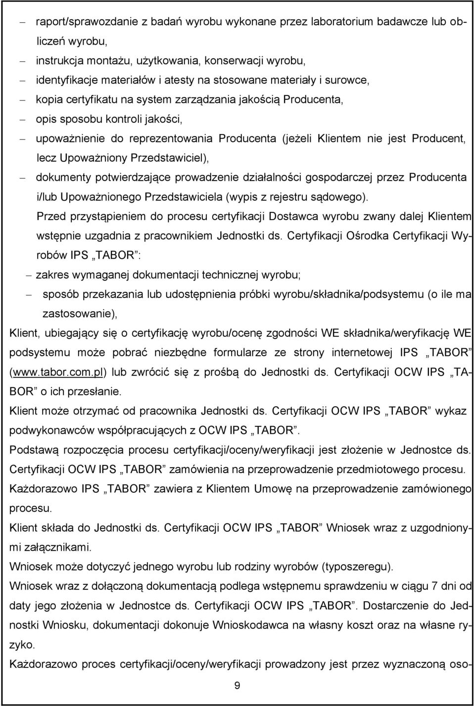 Upoważniony Przedstawiciel), dokumenty potwierdzające prowadzenie działalności gospodarczej przez Producenta i/lub Upoważnionego Przedstawiciela (wypis z rejestru sądowego).