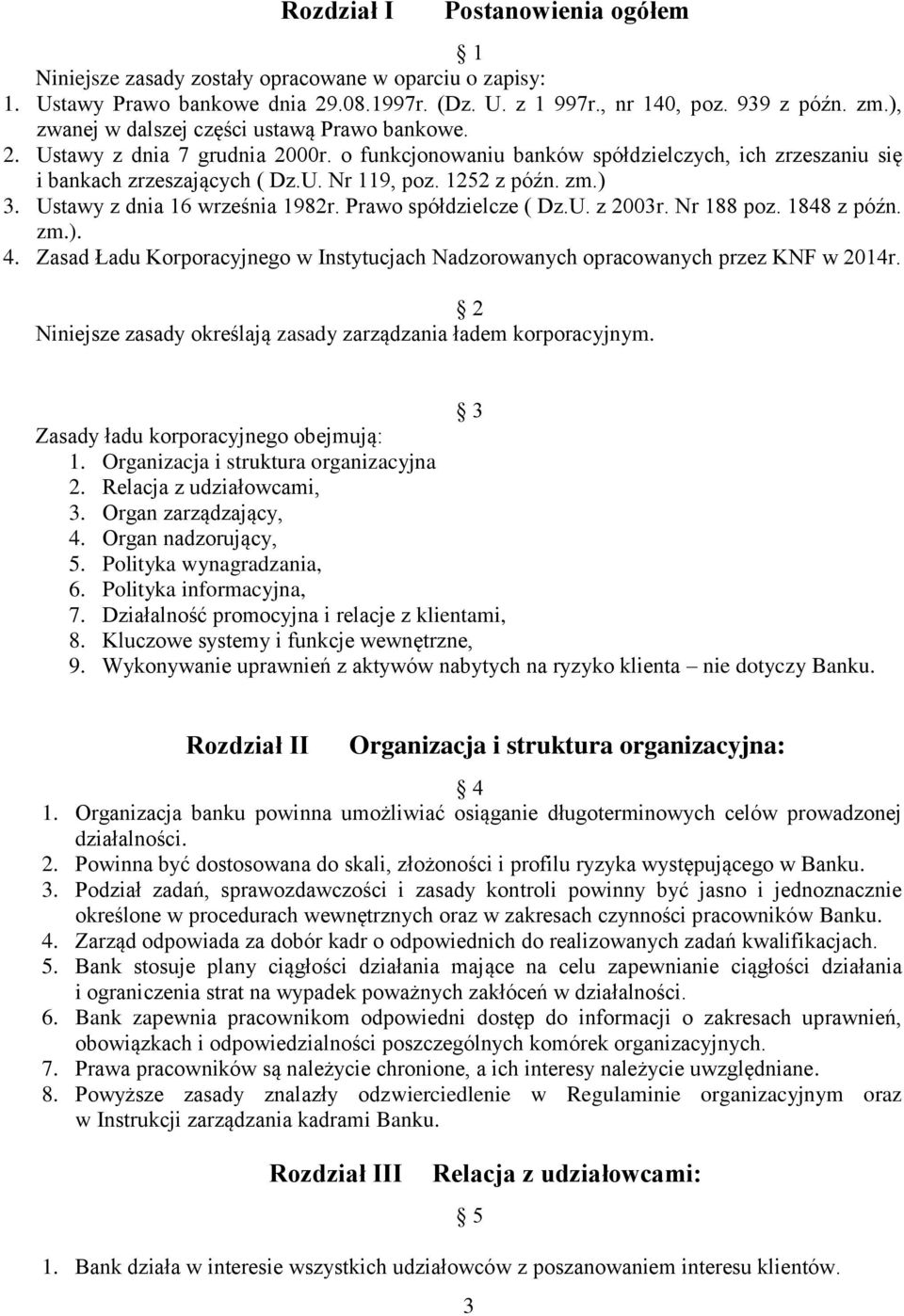 zm.) 3. Ustawy z dnia 16 września 1982r. Prawo spółdzielcze ( Dz.U. z 2003r. Nr 188 poz. 1848 z późn. zm.). 4. Zasad Ładu Korporacyjnego w Instytucjach Nadzorowanych opracowanych przez KNF w 2014r.