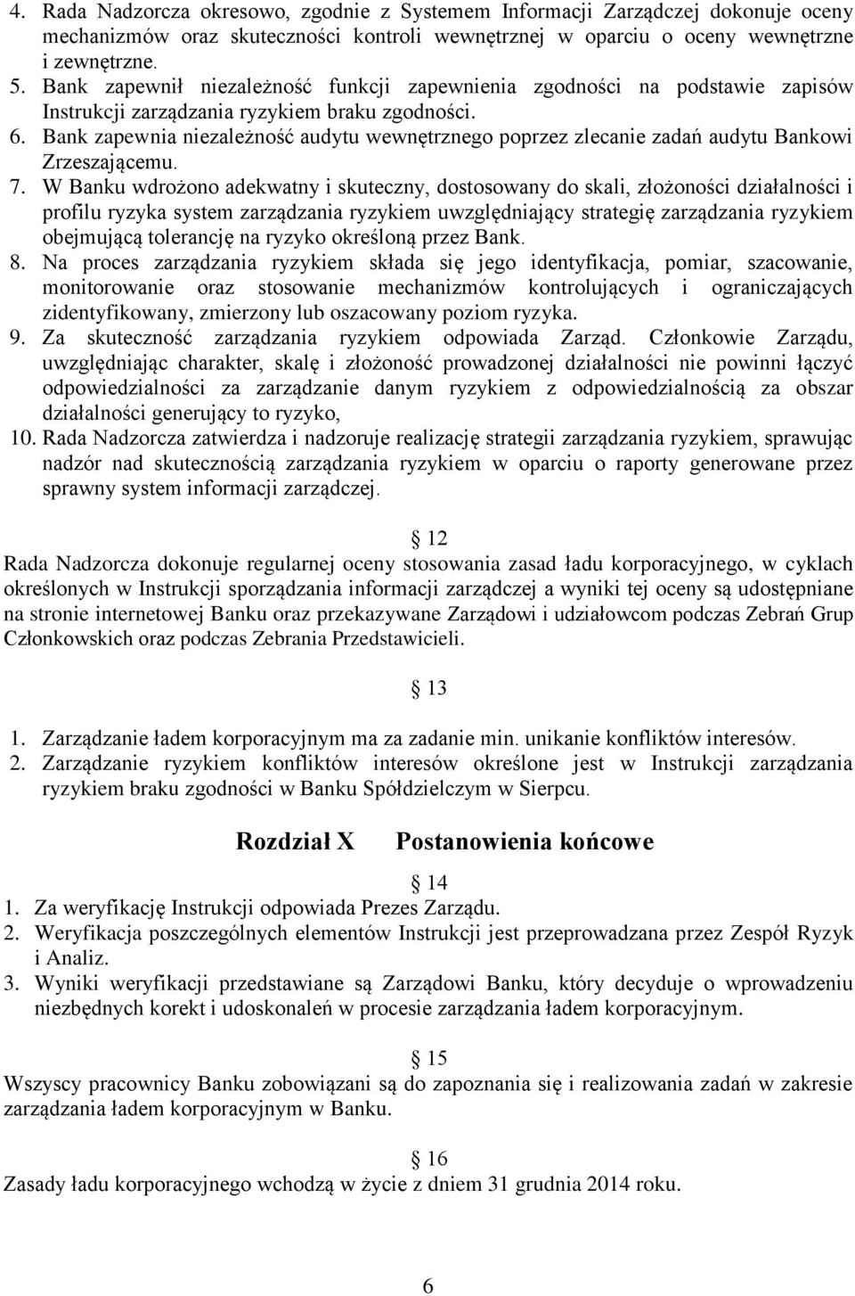 Bank zapewnia niezależność audytu wewnętrznego poprzez zlecanie zadań audytu Bankowi Zrzeszającemu. 7.