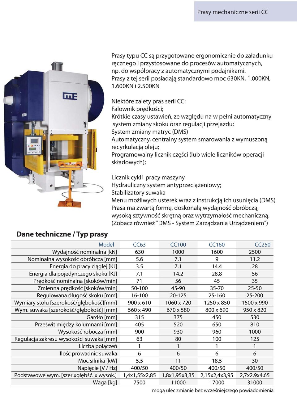 500KN Niektóre zalety pras serii CC: Falownik prędkości; Krótkie czasy ustawień, ze względu na w pełni automatyczny system zmiany skoku oraz regulacji przejazdu; System zmiany matryc (DMS)