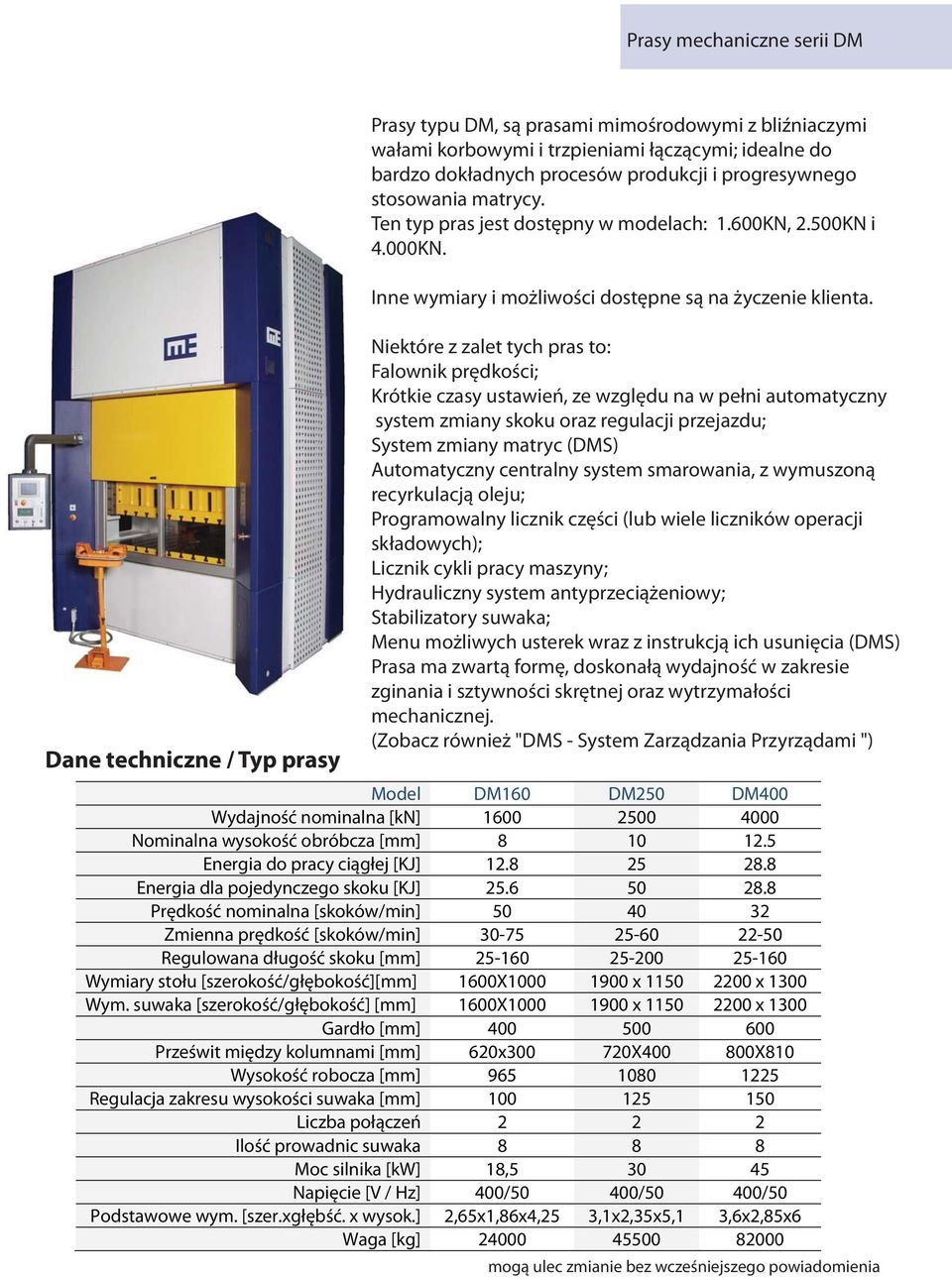 Niektóre z zalet tych pras to: Falownik prędkości; Krótkie czasy ustawień, ze względu na w pełni automatyczny system zmiany skoku oraz regulacji przejazdu; System zmiany matryc (DMS) Automatyczny