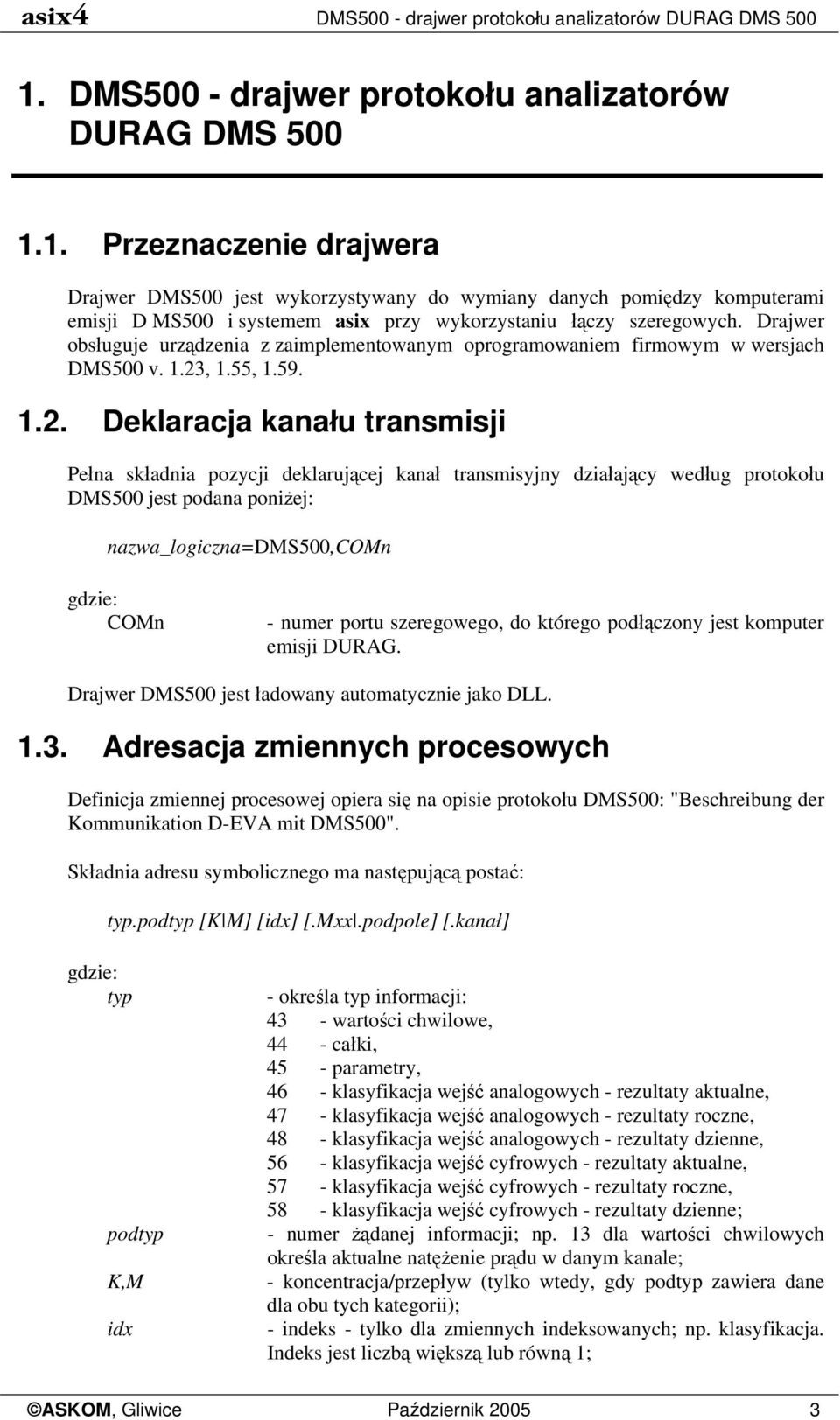 1. Przeznaczenie drajwera Drajwer DMS500 jest wykorzystywany do wymiany danych pomiędzy komputerami emisji D MS500 i systemem asix przy wykorzystaniu łączy szeregowych.