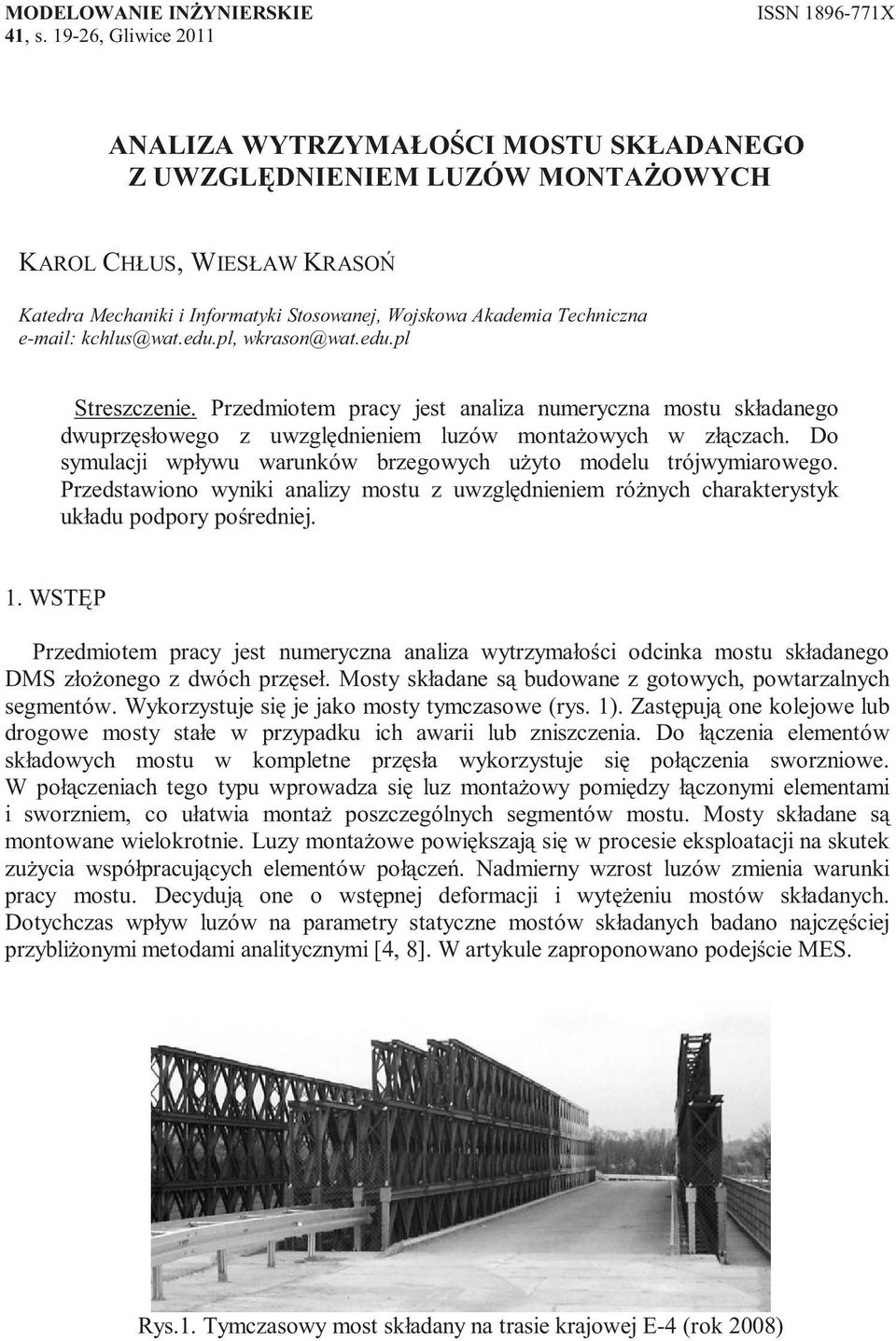 e-mail: kchlus@wat.edu.pl, wkrason@wat.edu.pl Streszczenie. Przedmiotem pracy jest analiza numeryczna mostu składanego dwuprzęsłowego z uwzględnieniem luzów montażowych w złączach.