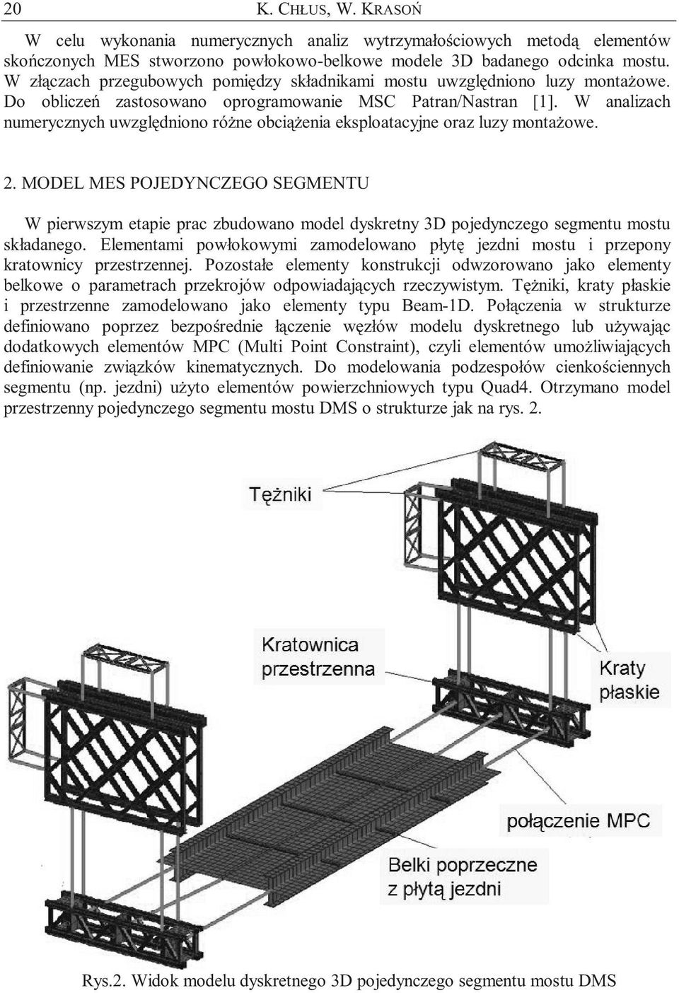 W analizach numerycznych uwzględniono różne obciążenia eksploatacyjne oraz luzy montażowe. 2.