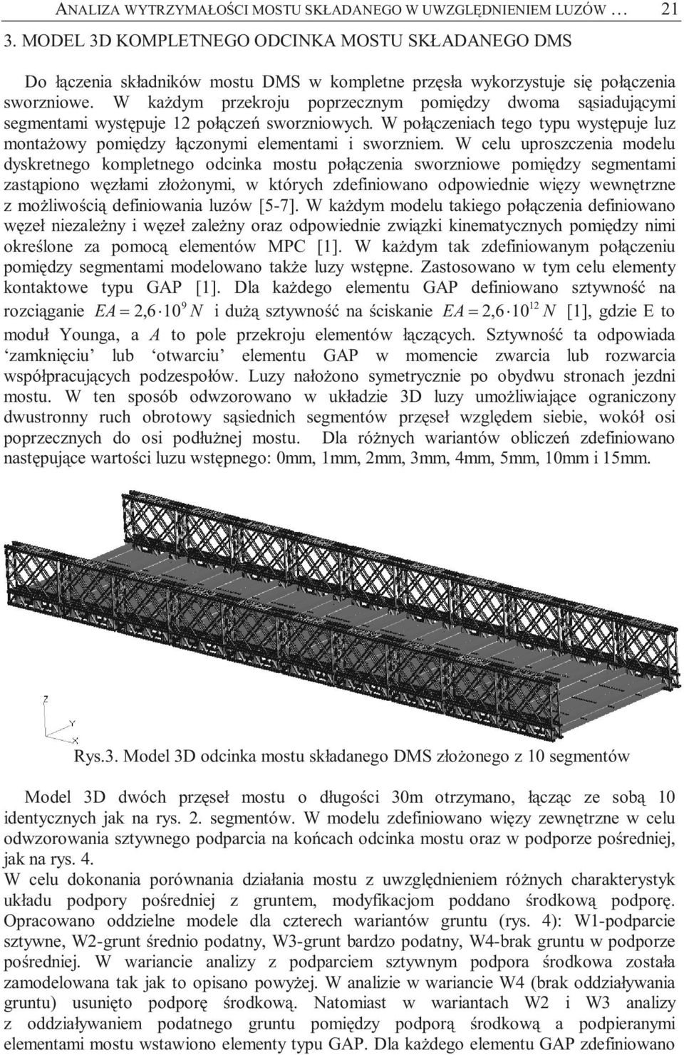 W każdym przekroju poprzecznym pomiędzy dwoma sąsiadującymi segmentami występuje 12 połączeń sworzniowych. W połączeniach tego typu występuje luz montażowy pomiędzy łączonymi elementami i sworzniem.