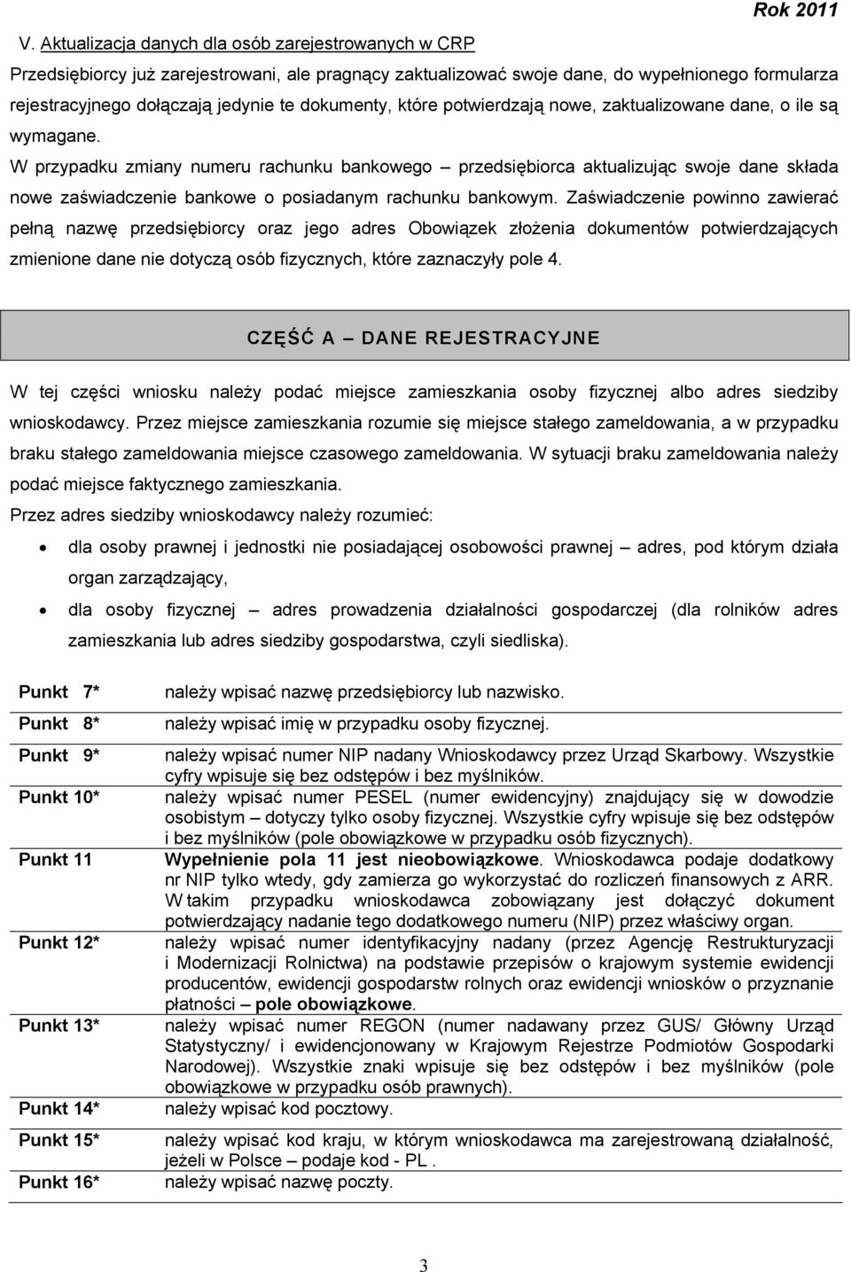 W przypadku zmiany numeru rachunku bankowego przedsiębiorca aktualizując swoje dane składa nowe zaświadczenie bankowe o posiadanym rachunku bankowym.