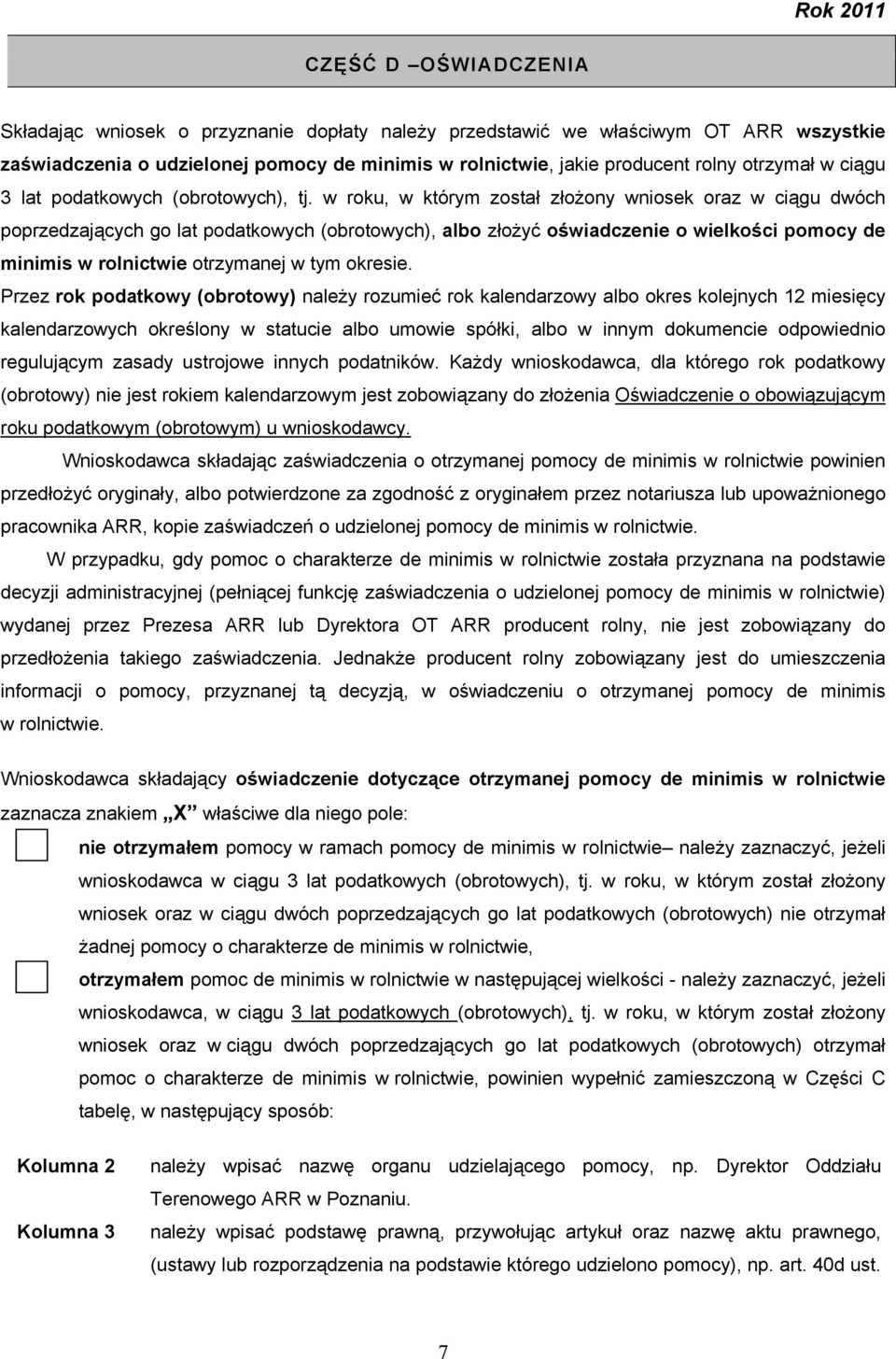 w roku, w którym został złożony wniosek oraz w ciągu dwóch poprzedzających go lat podatkowych (obrotowych), albo złożyć oświadczenie o wielkości pomocy de minimis w rolnictwie otrzymanej w tym