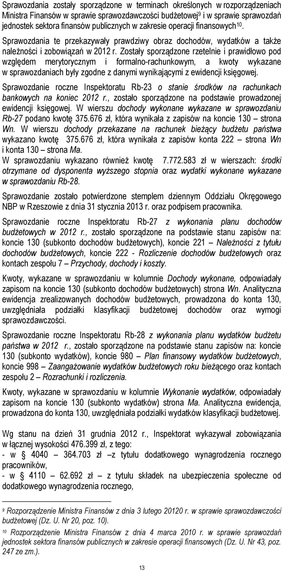 Zostały sporządzone rzetelnie i prawidłowo pod względem merytorycznym i formalno-rachunkowym, a kwoty wykazane w sprawozdaniach były zgodne z danymi wynikającymi z ewidencji księgowej.