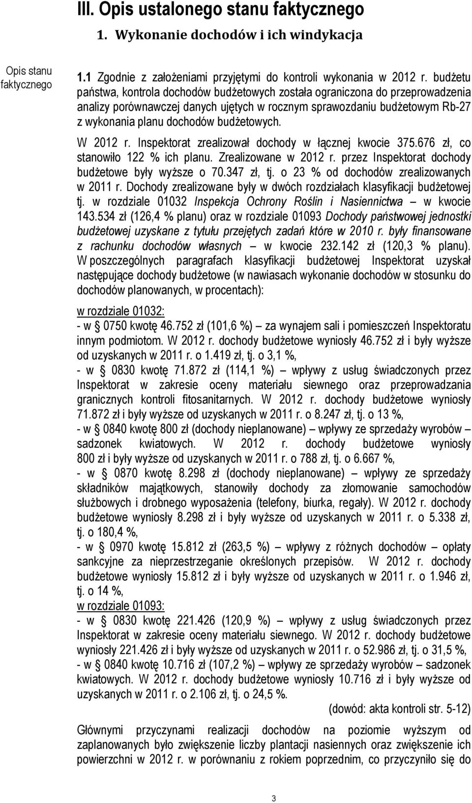 budżetowych. W 2012 r. Inspektorat zrealizował dochody w łącznej kwocie 375.676 zł, co stanowiło 122 % ich planu. Zrealizowane w 2012 r. przez Inspektorat dochody budżetowe były wyższe o 70.
