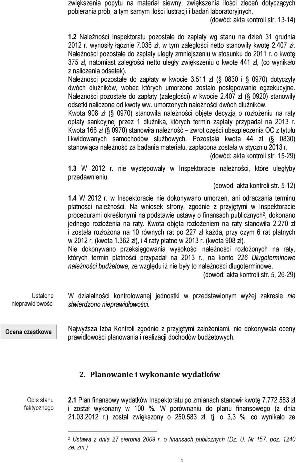 Należności pozostałe do zapłaty uległy zmniejszeniu w stosunku do 2011 r. o kwotę 375 zł, natomiast zaległości netto uległy zwiększeniu o kwotę 441 zł, (co wynikało z naliczenia odsetek).