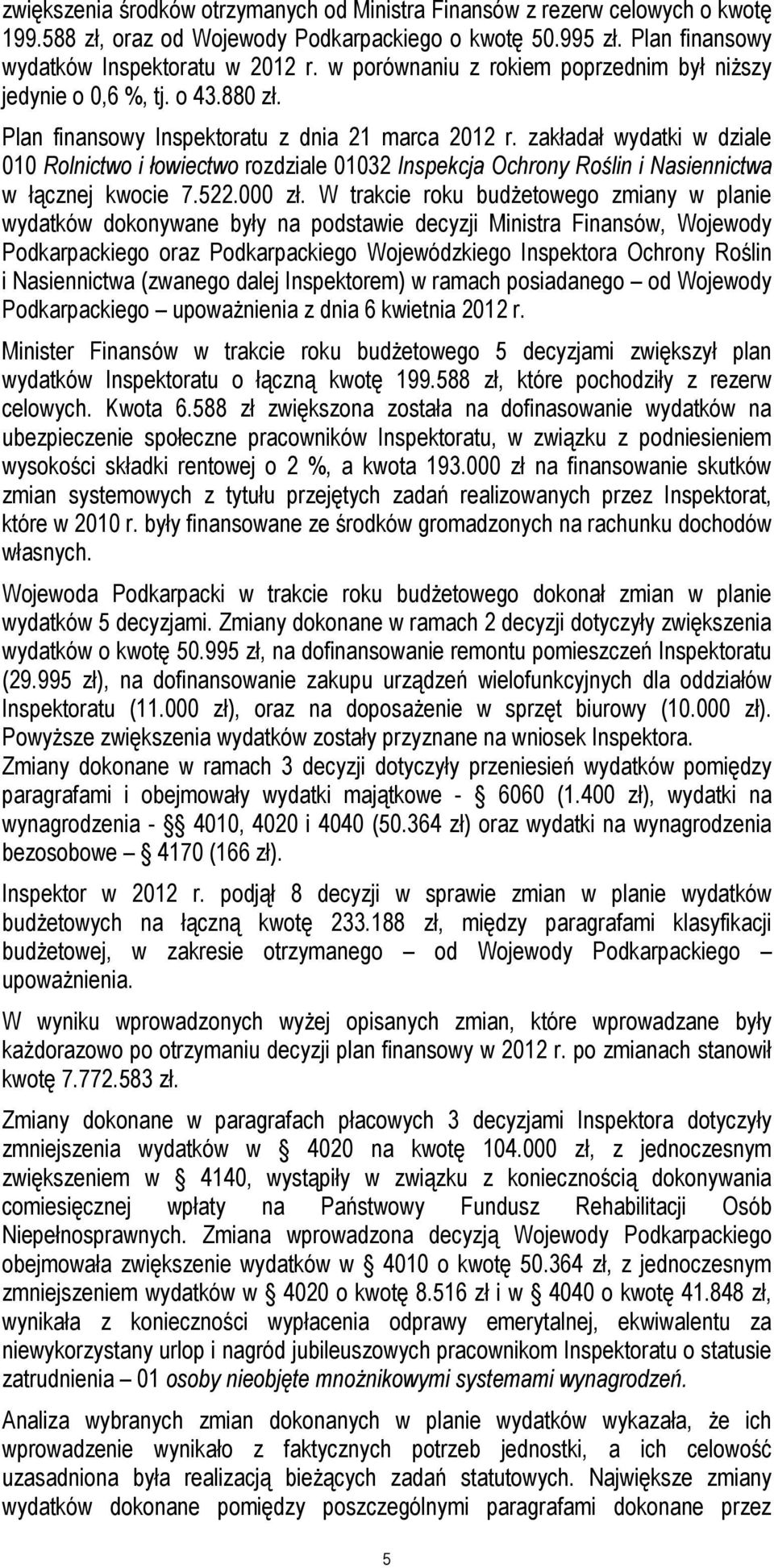 zakładał wydatki w dziale 010 Rolnictwo i łowiectwo rozdziale 01032 Inspekcja Ochrony Roślin i Nasiennictwa w łącznej kwocie 7.522.000 zł.