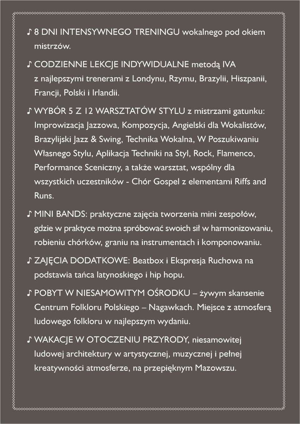 Techniki na Styl, Rock, Flamenco, Performance Sceniczny, a także warsztat, wspólny dla wszystkich uczestników - Chór Gospel z elementami Riffs and Runs.