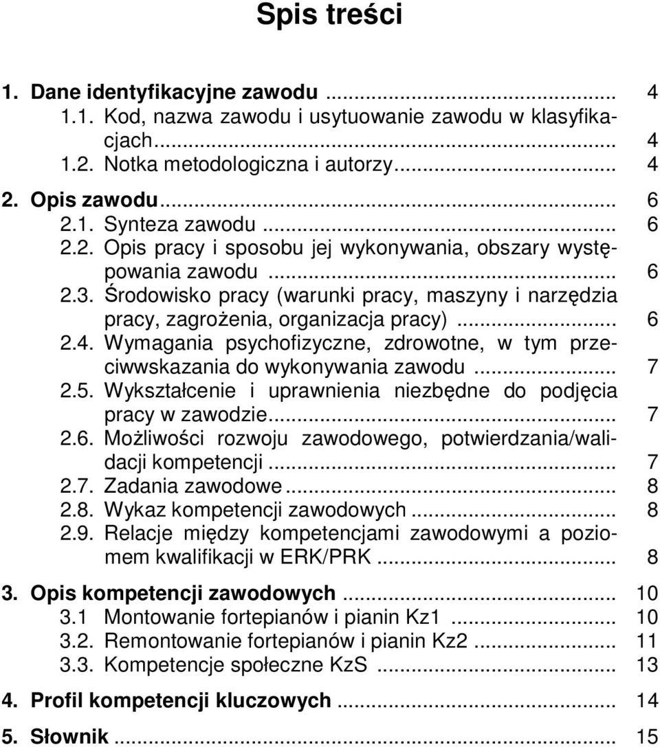 5. Wykształcenie i uprawnienia niezbędne do podjęcia pracy w zawodzie... 7 2.6. Możliwości rozwoju zawodowego, potwierdzania/walidacji kompetencji... 7 2.7. Zadania zawodowe... 8 