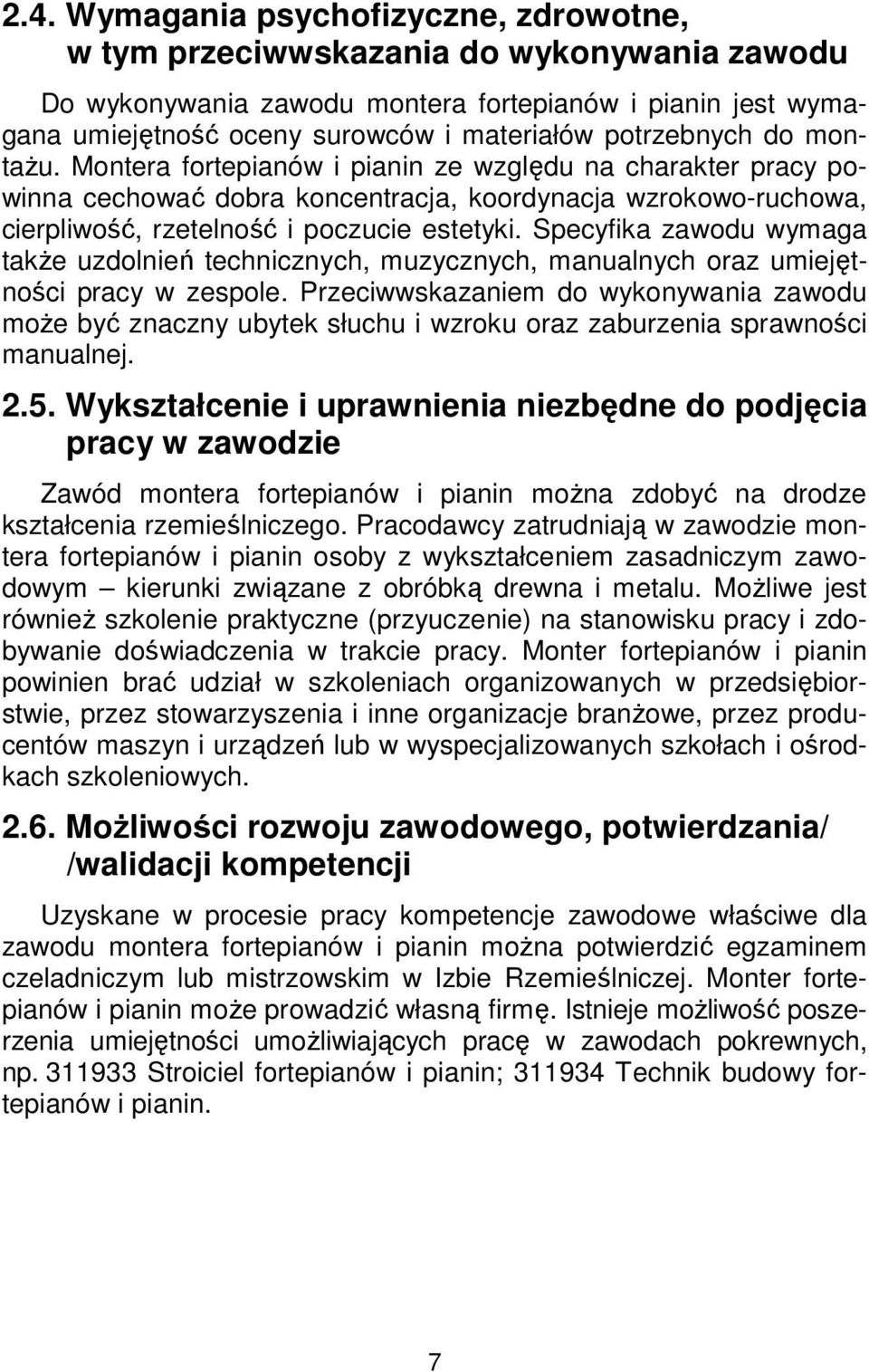 Specyfika zawodu wymaga także uzdolnień technicznych, muzycznych, manualnych oraz umiejętności pracy w zespole.