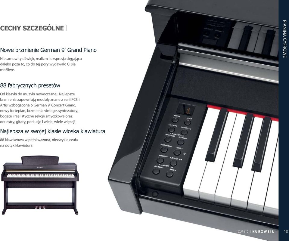 Najlepsze brzmienia zapewniają moduły znane z serii PC3 i Artis wzbogacone o German 9' Concert Grand, nowy fortepian, brzmienia vintage, syntezatory,