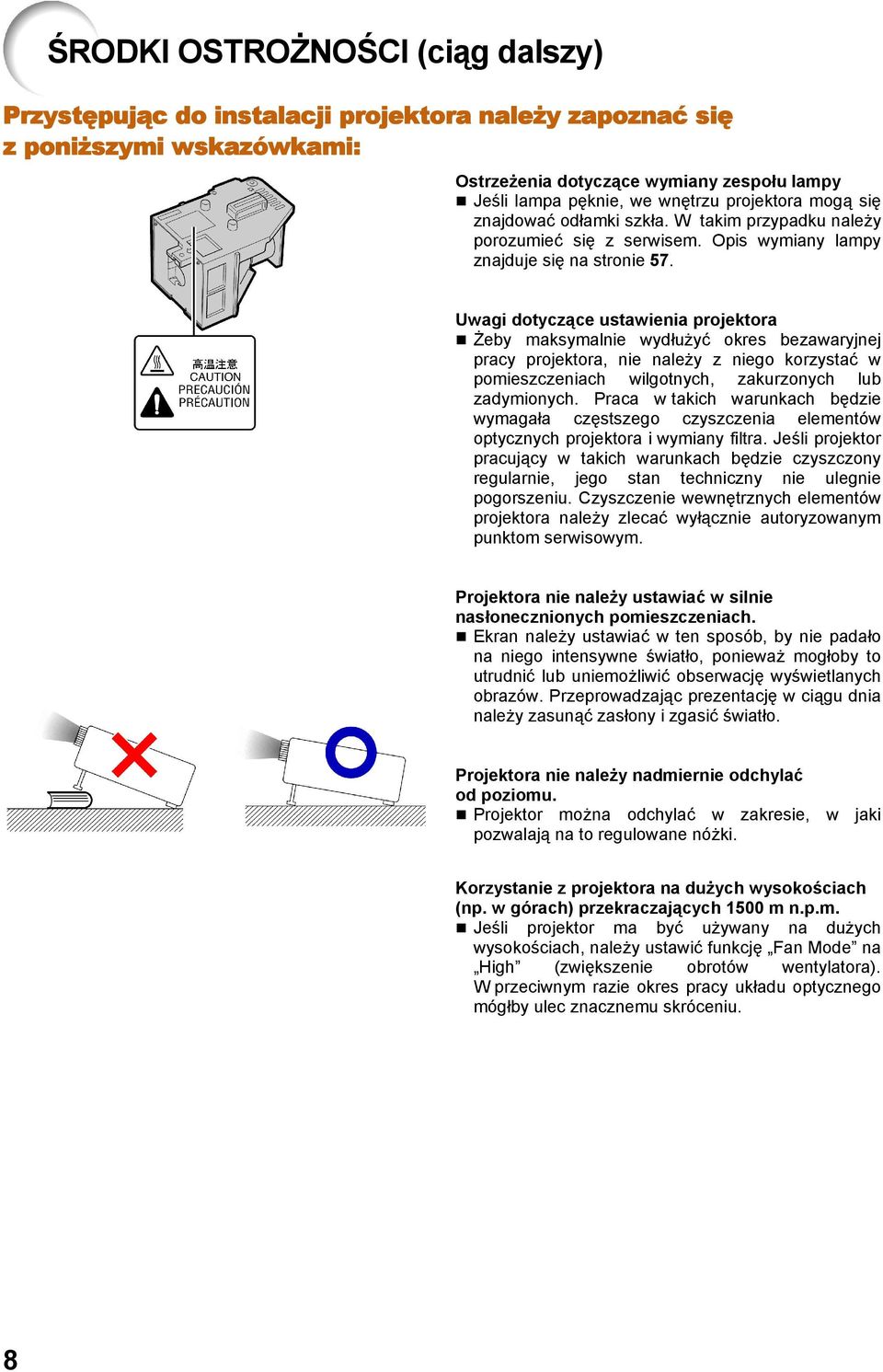 Uwagi dotyczące ustawienia projektora Żeby maksymalnie wydłużyć okres bezawaryjnej pracy projektora, nie należy z niego korzystać w pomieszczeniach wilgotnych, zakurzonych lub zadymionych.