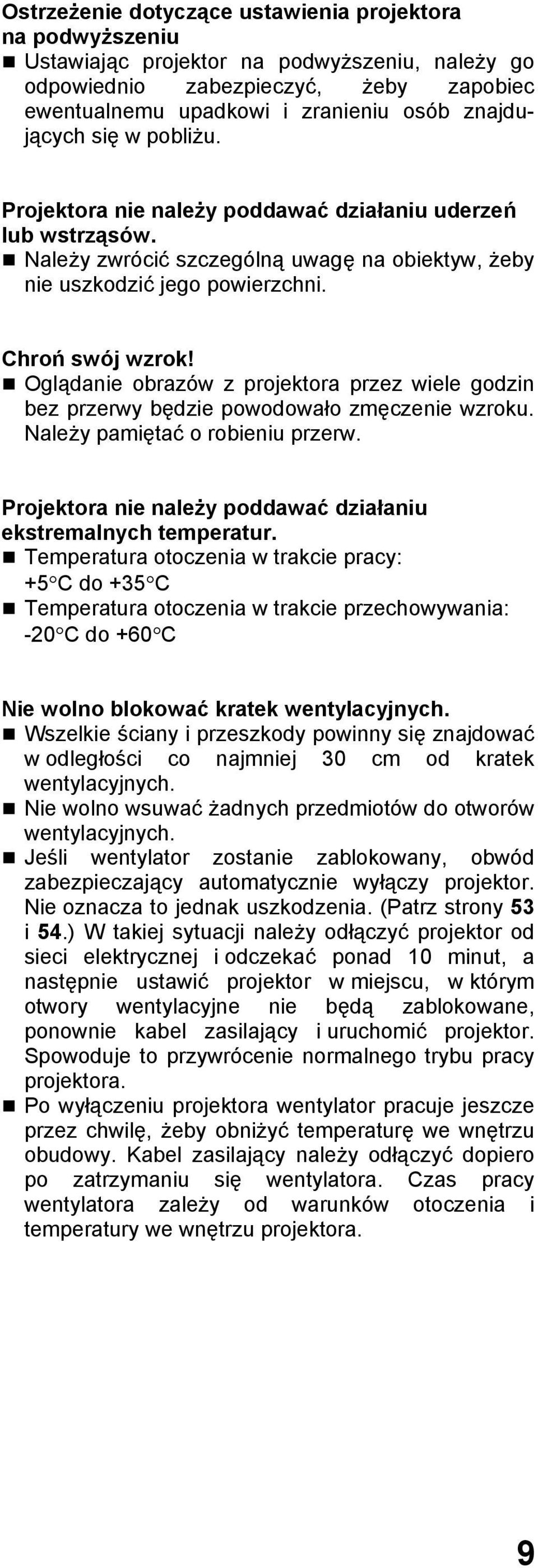 Oglądanie obrazów z projektora przez wiele godzin bez przerwy będzie powodowało zmęczenie wzroku. Należy pamiętać o robieniu przerw. Projektora nie należy poddawać działaniu ekstremalnych temperatur.