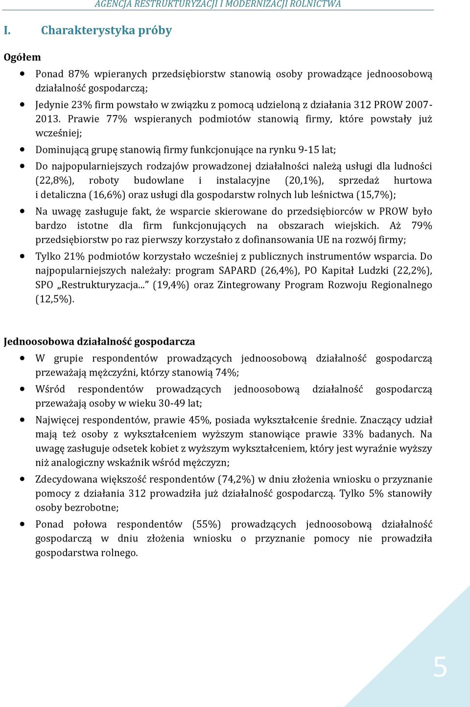Prawie 77% wspieranych podmiotów stanowią firmy, które powstały już wcześniej; Dominującą grupę stanowią firmy funkcjonujące na rynku 9-15 lat; Do najpopularniejszych rodzajów prowadzonej