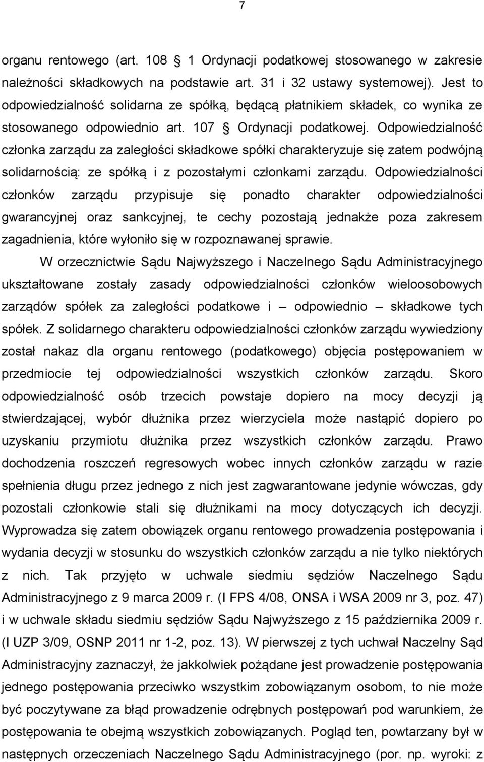 Odpowiedzialność członka zarządu za zaległości składkowe spółki charakteryzuje się zatem podwójną solidarnością: ze spółką i z pozostałymi członkami zarządu.