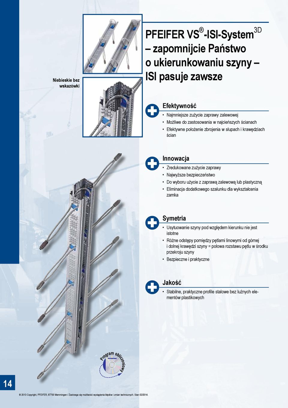 z zaprawą zalewową lub plastyczną Eliminacja dodatkowego szalunku dla wykształcenia zamka Symetria Usytuowanie szyny pod względem kierunku nie jest istotne Różne odstępy pomiędzy pętlami