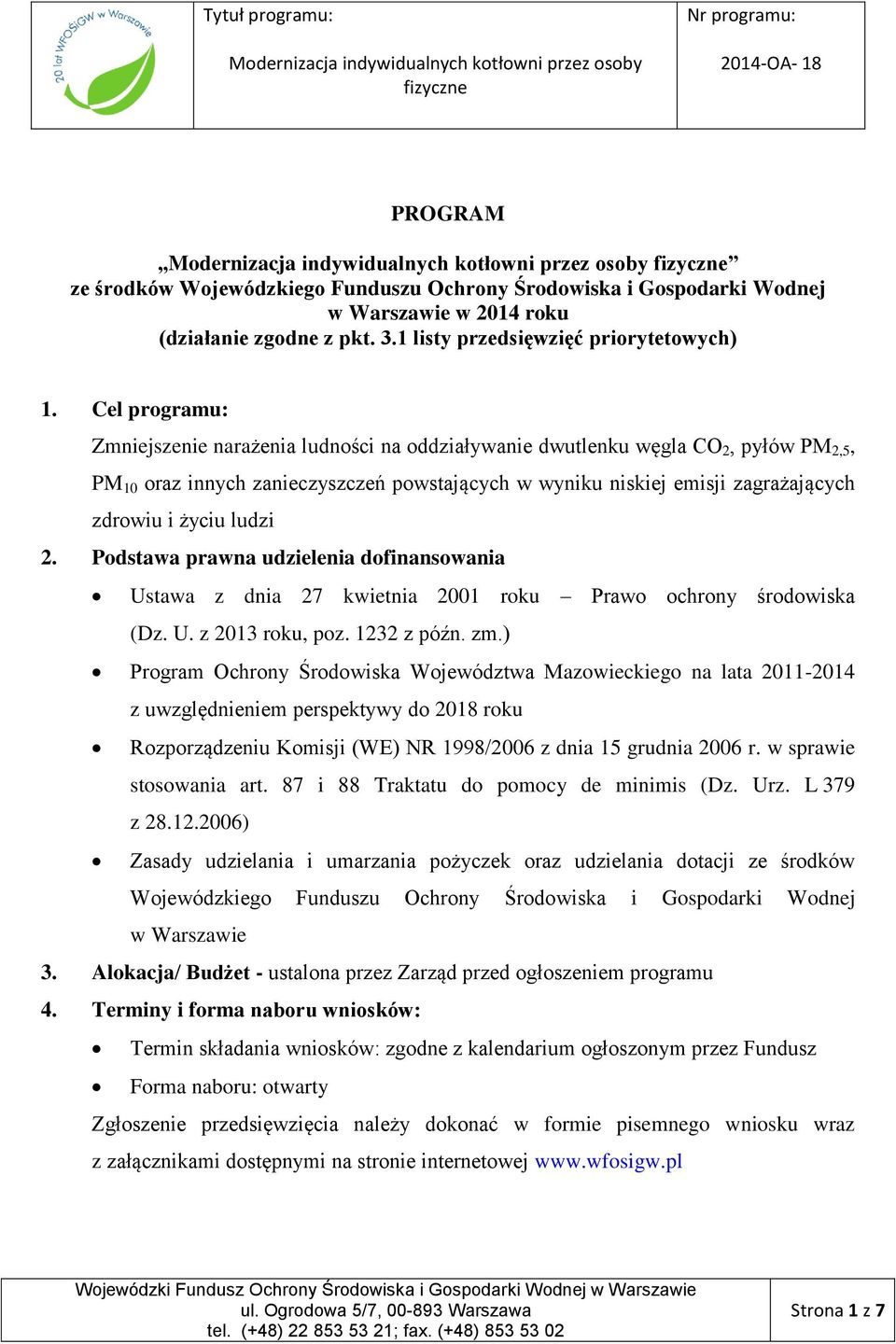 ludzi 2. Podstawa prawna udzielenia dofinansowania Ustawa z dnia 27 kwietnia 2001 roku Prawo ochrony środowiska (Dz. U. z 2013 roku, poz. 1232 z późn. zm.