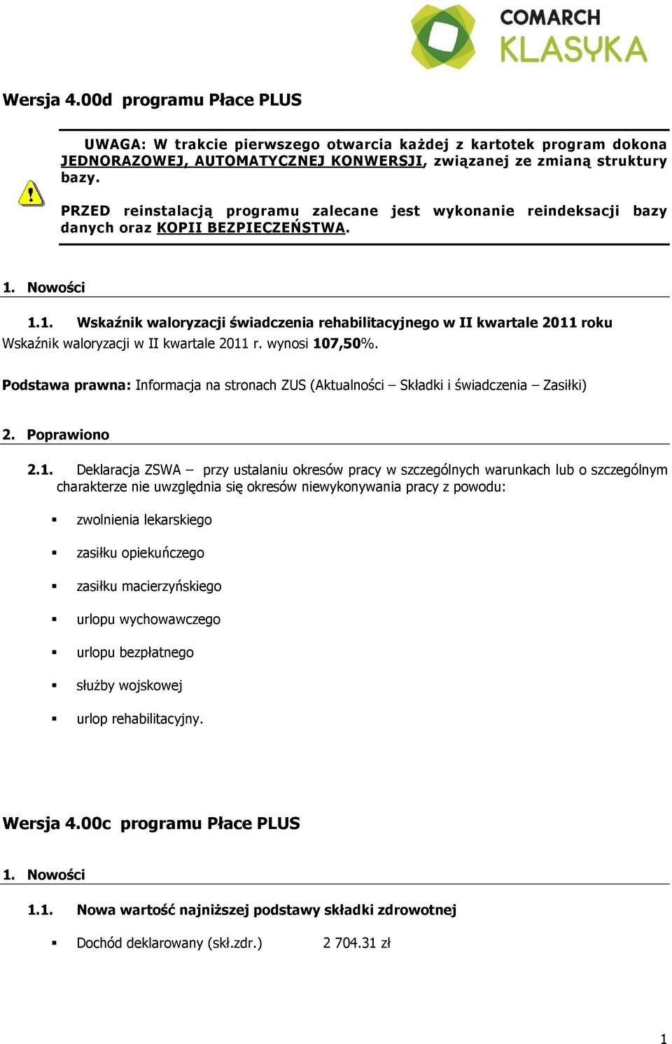 Nowości 1.1. Wskaźnik waloryzacji świadczenia rehabilitacyjnego w II kwartale 2011 roku Wskaźnik waloryzacji w II kwartale 2011 r. wynosi 107,50%.
