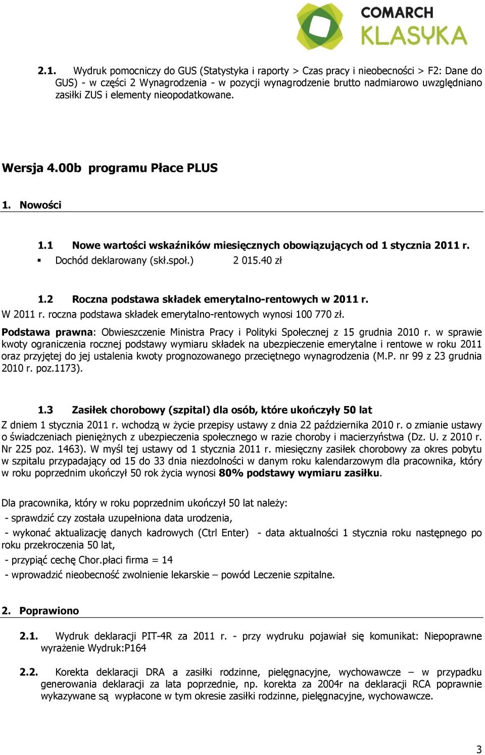2 Roczna podstawa składek emerytalno-rentowych w 2011 r. W 2011 r. roczna podstawa składek emerytalno-rentowych wynosi 100 770 zł.