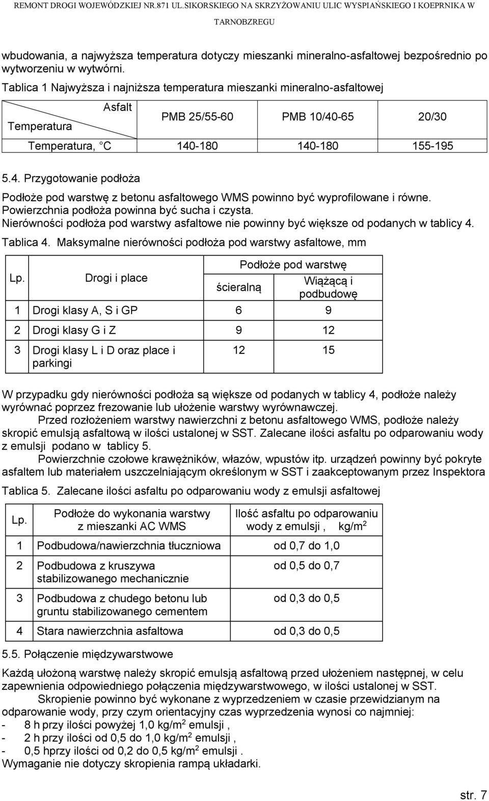 -65 20/30 Temperatura, C 140-180 140-180 155-195 5.4. Przygotowanie podłoża Podłoże pod warstwę z betonu asfaltowego WMS powinno być wyprofilowane i równe.