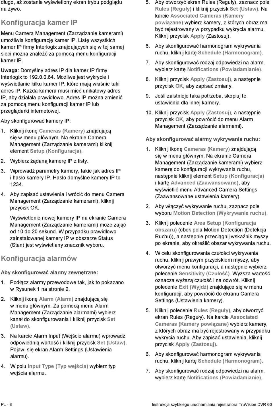 Możliwe jest wykrycie i wyświetlanie kilku kamer IP, które mają właśnie taki adres IP. Każda kamera musi mieć unikatowy adres IP, aby działała prawidłowo.