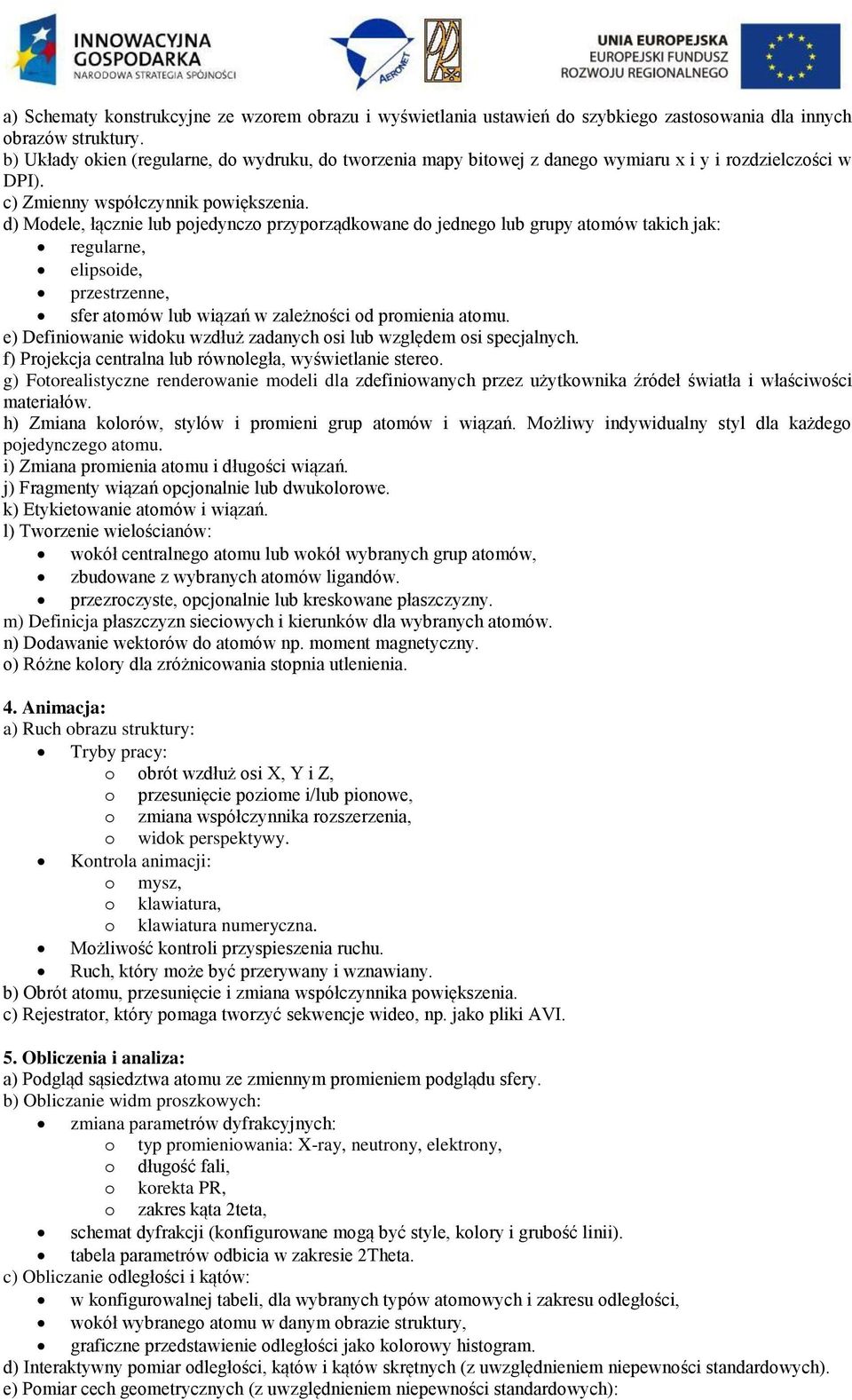 d) Modele, łącznie lub pojedynczo przyporządkowane do jednego lub grupy atomów takich jak: regularne, elipsoide, przestrzenne, sfer atomów lub wiązań w zależności od promienia atomu.