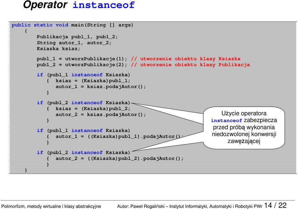 podajautor(); if (publ_2 instanceof Ksiazka) ksiaz = (Ksiazka)publ_2; autor_2 = ksiaz.podajautor(); if (publ_1 instanceof Ksiazka) autor_1 = ((Ksiazka)publ_1).
