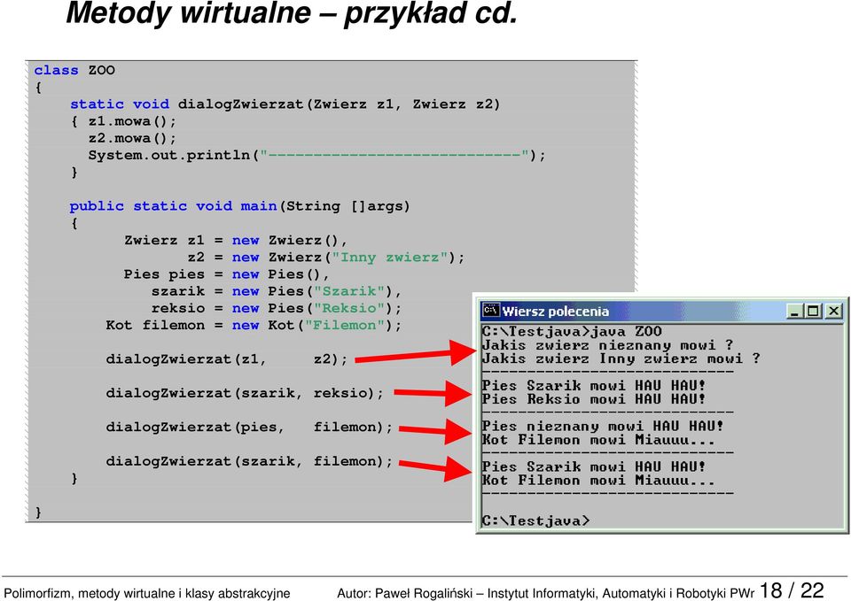 Pies(), szarik = new Pies("Szarik"), reksio = new Pies("Reksio"); Kot filemon = new Kot("Filemon"); dialogzwierzat(z1, z2); dialogzwierzat(szarik, reksio);