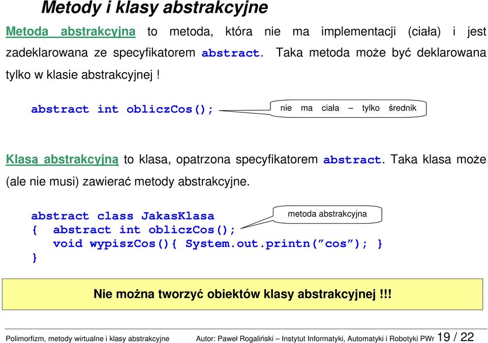 abstract int obliczcos(); nie ma ciała tylko średnik Klasą abstrakcyjną to klasa, opatrzona specyfikatorem abstract.