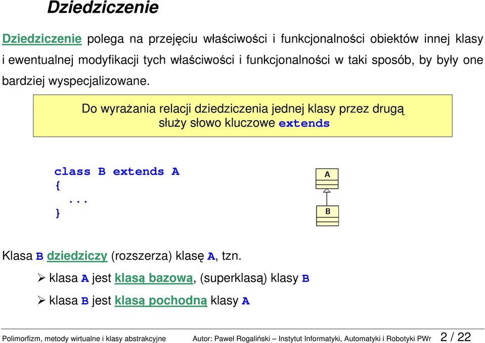 Do wyrażania relacji dziedziczenia jednej klasy przez drugą służy słowo kluczowe extends class B extends A.