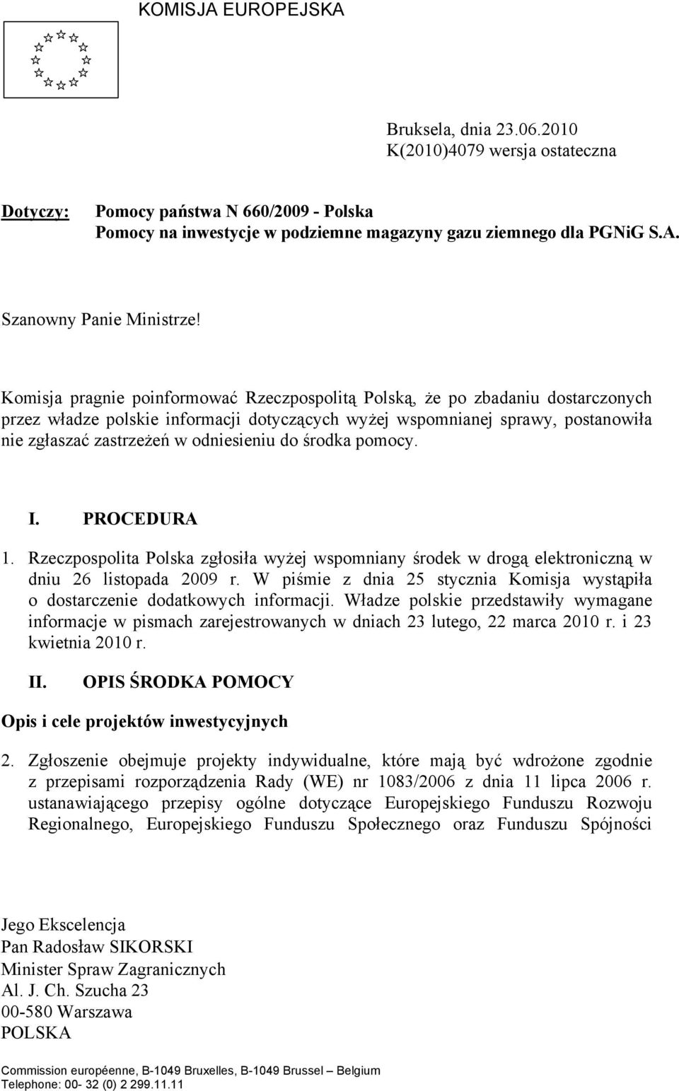 odniesieniu do środka pomocy. I. PROCEDURA 1. Rzeczpospolita Polska zgłosiła wyżej wspomniany środek w drogą elektroniczną w dniu 26 listopada 2009 r.