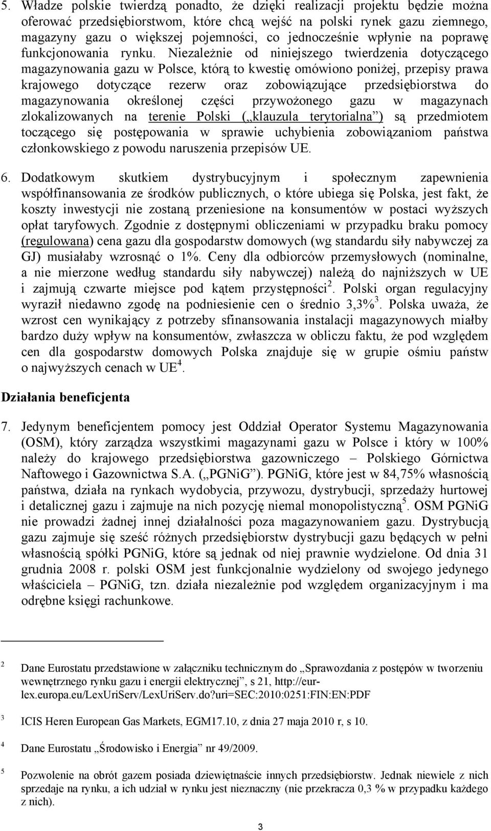 Niezależnie od niniejszego twierdzenia dotyczącego magazynowania gazu w Polsce, którą to kwestię omówiono poniżej, przepisy prawa krajowego dotyczące rezerw oraz zobowiązujące przedsiębiorstwa do