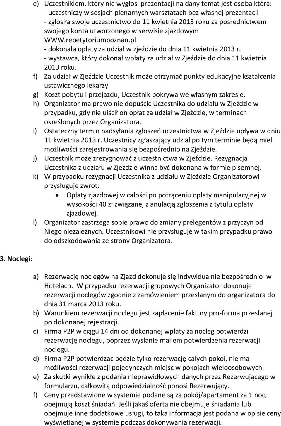 - wystawca, który dokonał wpłaty za udział w Zjeździe do dnia 11 kwietnia 2013 roku. f) Za udział w Zjeździe Uczestnik może otrzymać punkty edukacyjne kształcenia ustawicznego lekarzy.