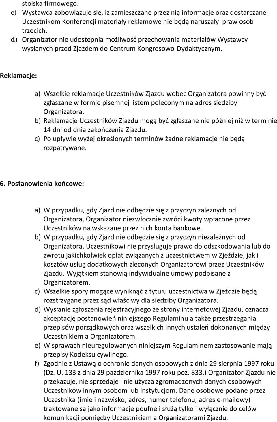 Reklamacje: a) Wszelkie reklamacje Uczestników Zjazdu wobec Organizatora powinny być zgłaszane w formie pisemnej listem poleconym na adres siedziby Organizatora.