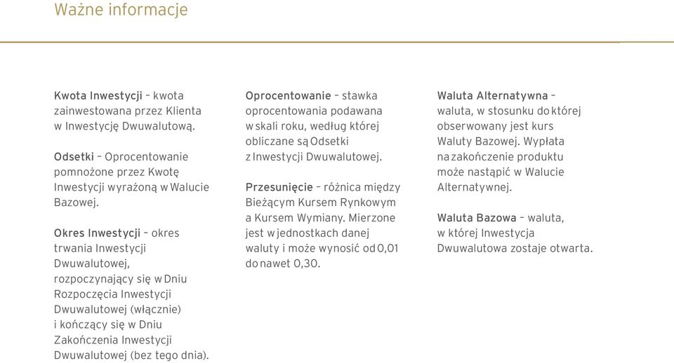 dnia). Oprocentowanie stawka oprocentowania podawana w skali roku, według której obliczane są Odsetki z Inwestycji Dwuwalutowej. Przesunięcie różnica między Bieżącym Kursem Rynkowym a Kursem Wymiany.