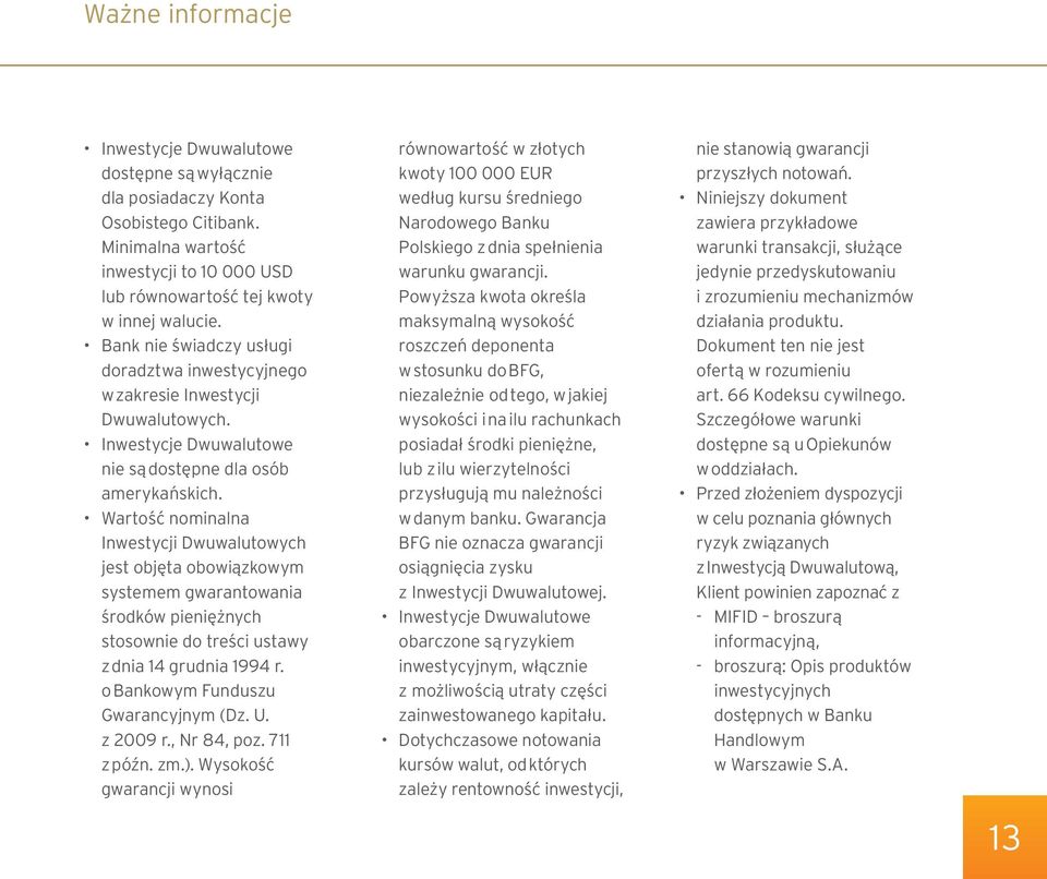 Wartość nominalna Inwestycji Dwuwalutowych jest objęta obowiązkowym systemem gwarantowania środków pieniężnych stosownie do treści ustawy z dnia 14 grudnia 1994 r.