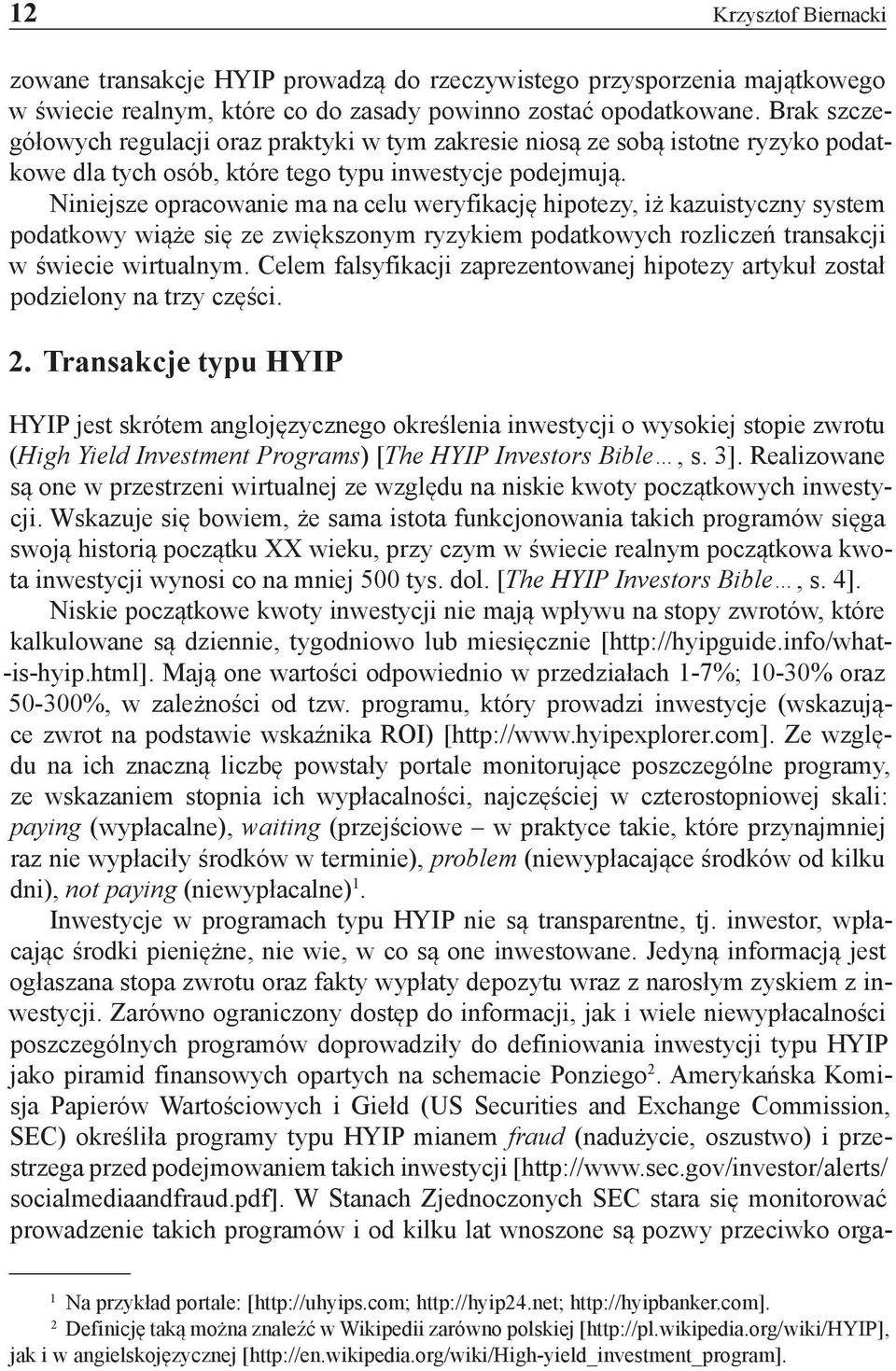 Niniejsze opracowanie ma na celu weryfikację hipotezy, iż kazuistyczny system podatkowy wiąże się ze zwiększonym ryzykiem podatkowych rozliczeń transakcji w świecie wirtualnym.