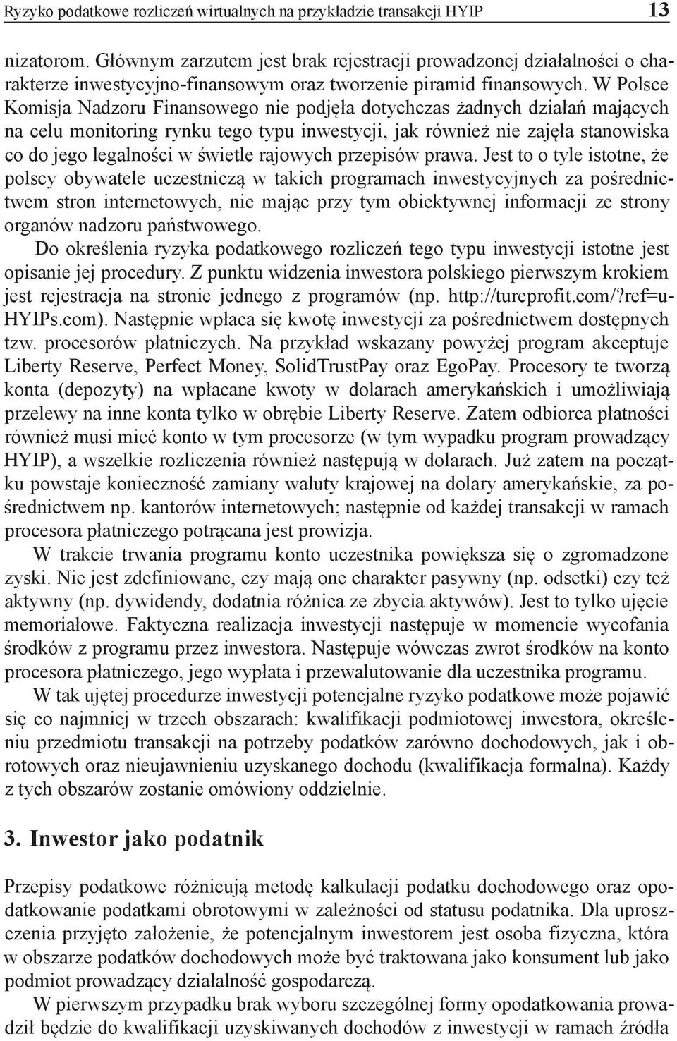 W Polsce Komisja Nadzoru Finansowego nie podjęła dotychczas żadnych działań mających na celu monitoring rynku tego typu inwestycji, jak również nie zajęła stanowiska co do jego legalności w świetle