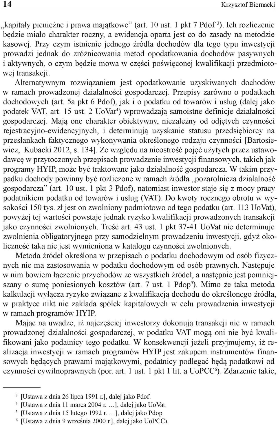 kwalifikacji przedmiotowej transakcji. Alternatywnym rozwiązaniem jest opodatkowanie uzyskiwanych dochodów w ramach prowadzonej działalności gospodarczej.