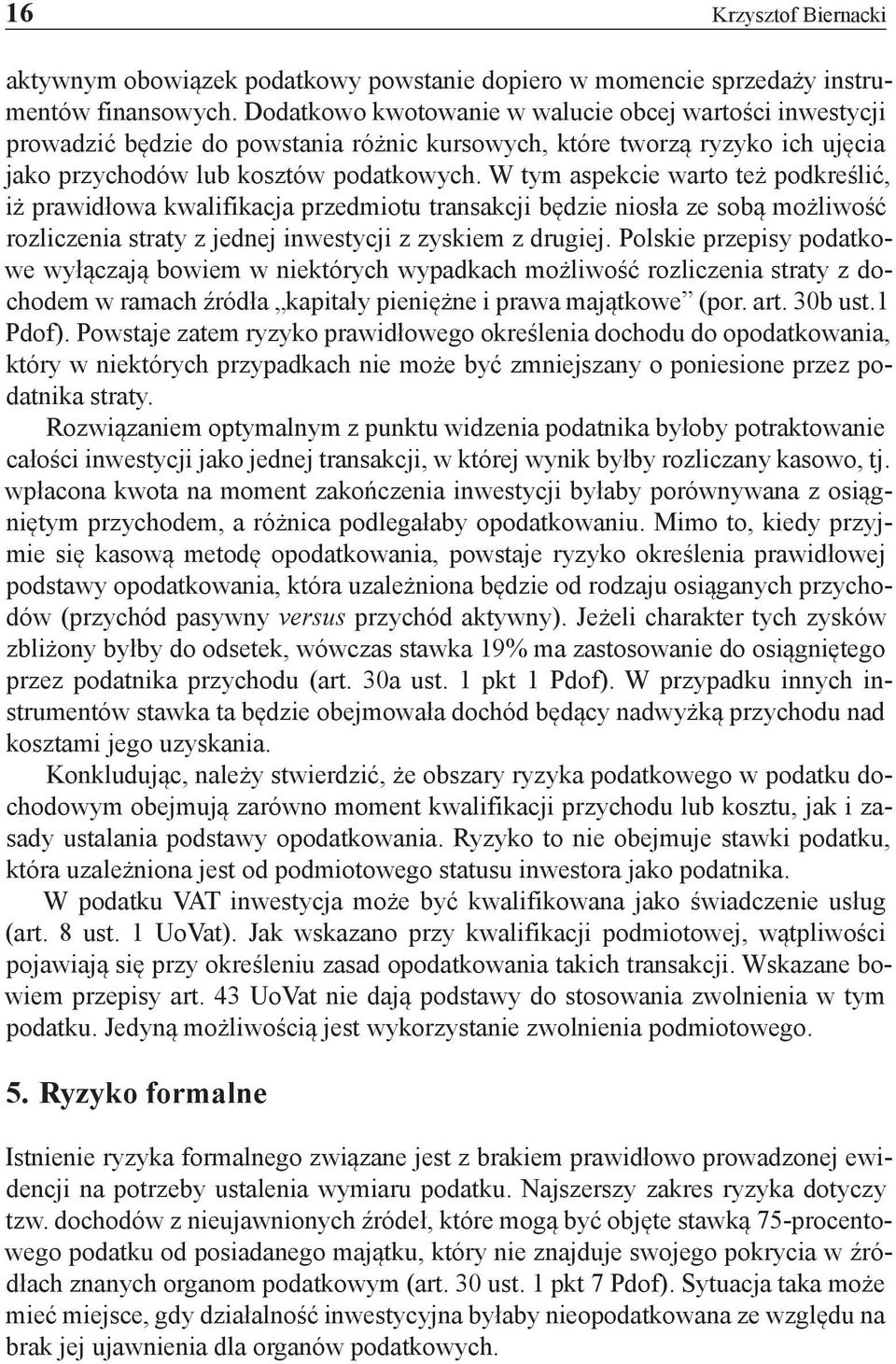 W tym aspekcie warto też podkreślić, iż prawidłowa kwalifikacja przedmiotu transakcji będzie niosła ze sobą możliwość rozliczenia straty z jednej inwestycji z zyskiem z drugiej.