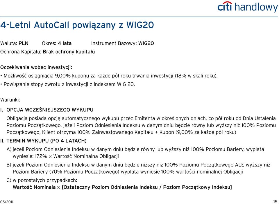 OPCJA WCZEŚNIEJSZEGO WYKUPU Obligacja posiada opcję automatycznego wykupu przez Emitenta w określonych dniach, co pół roku od Dnia Ustalenia Poziomu Początkowego, jeżeli Poziom Odniesienia Indeksu w