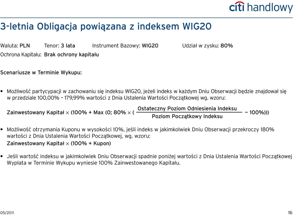 wzoru: Ostateczny Poziom Odniesienia Indeksu Zainwestowany Kapitał (100% + Max (0; 80% ( 100%))) Poziom Początkowy Indeksu Możliwość otrzymania Kuponu w wysokości 10%, jeśli indeks w jakimkolwiek